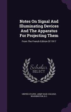 portada Notes On Signal And Illuminating Devices And The Apparatus For Projecting Them: From The French Edition Of 1917 (en Inglés)