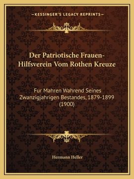 portada Der Patriotische Frauen-Hilfsverein Vom Rothen Kreuze: Fur Mahren Wahrend Seines Zwanzigjahrigen Bestandes, 1879-1899 (1900) (en Alemán)