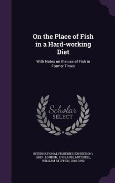 portada On the Place of Fish in a Hard-working Diet: With Notes on the use of Fish in Former Times (in English)