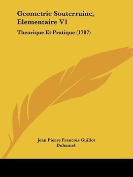 portada Geometrie Souterraine, Elementaire V1: Theorique Et Pratique (1787) (en Francés)