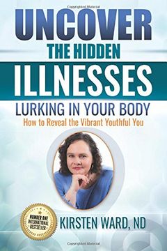 portada Uncover the Hidden Illnesses Lurking in Your Body: How to Reveal the Vibrant Youthful You