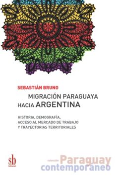 portada Migración Paraguaya Hacia Argentina: Historia, Demografía, Acceso al Mercado de Trabajo y Trayectorias Territoriales (Paraguay Contemporáneo) (in Spanish)