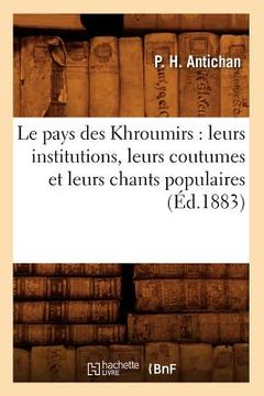 portada Le Pays Des Khroumirs: Leurs Institutions, Leurs Coutumes Et Leurs Chants Populaires (Éd.1883) (in French)