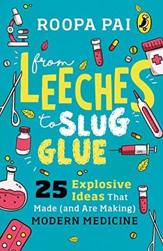 portada From Leeches to Slug Glue: 25 Explosive Ideas That Made (And are Making) Modern Medicine (en Inglés)