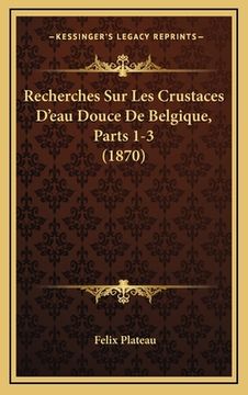portada Recherches Sur Les Crustaces D'eau Douce De Belgique, Parts 1-3 (1870) (en Francés)