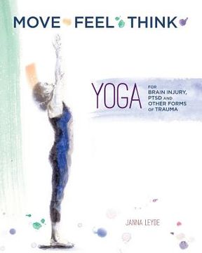 portada Move Feel Think: Yoga for Brain Injury, PTSD, and Other Forms of Trauma