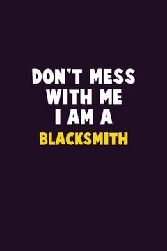 portada Don't Mess With Me, I Am A Blacksmith: 6X9 Career Pride 120 pages Writing Notebooks (en Inglés)