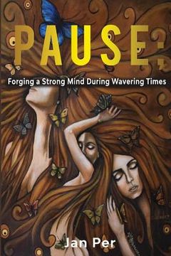 portada Pause;: Forging a Strong Mind during Wavering Times (en Inglés)