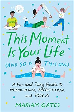 portada This Moment is Your Life (And so is This One): A fun and Easy Guide to Mindfulness, Meditation, and Yoga (en Inglés)