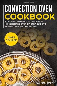 portada Convection Oven Cookbook: Main Course – 80 + Quick and Easy to Prepare at Home Recipes, Step-By-Step Guide to the Best Convection Recipes (in English)