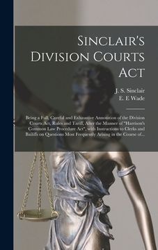 portada Sinclair's Division Courts Act [microform]: Being a Full, Careful and Exhaustive Annotation of the Division Courts Act, Rules and Tariff, After the Ma