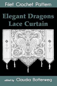 portada Elegant Dragons Lace Curtain Filet Crochet Pattern: Complete Instructions and Chart (in English)