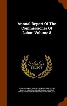 portada Annual Report Of The Commissioner Of Labor, Volume 8 (in English)