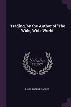 portada Trading, by the Author of 'The Wide, Wide World' (en Inglés)