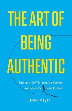 portada The Art of Being Authentic: Increase Self-Esteem, Be Happier, and Discover Your Purpose (in English)