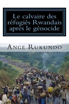 portada Le calvaire des réfugiés Rwandais après le génocide: Récit d’un survivant: Du milieu du génocide Rwandais au cœur des Etats-Unis
