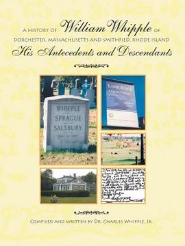 portada A History of William Whipple of Dorchester, Massachusetts and Smithfield, Rhode Island: His Antecedents and Descendants (en Inglés)
