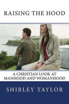 portada Raising the Hood: A Christian look at manhood and womanhood (en Inglés)