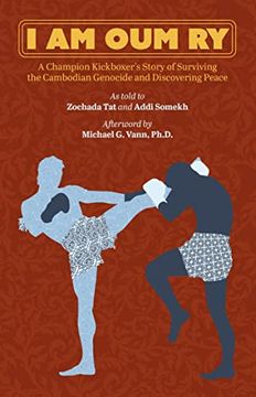portada I am oum ry: A Champion Kickboxer'S Story of Surviving the Cambodian Genocide and Discovering Peace 
