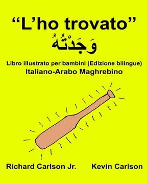 portada "L'ho trovato": Libro illustrato per bambini Italiano-Arabo Maghrebino (Edizione bilingue) (en Italiano)