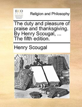 portada the duty and pleasure of praise and thanksgiving. by henry scougal, ... the fifth edition. (en Inglés)