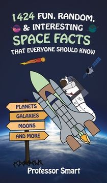 portada 1424 Fun, Random, & Interesting Space Facts That Everyone Needs to Know: Planets, Galaxies, Moons, and More 