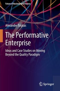 portada The Performative Enterprise: Ideas and Case Studies on Moving Beyond the Quality Paradigm 