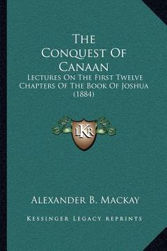portada the conquest of canaan: lectures on the first twelve chapters of the book of joshua (1884) (in English)