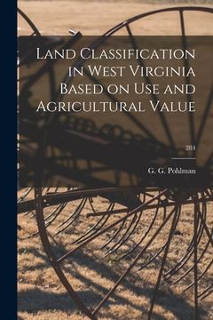 portada Land Classification in West Virginia Based on Use and Agricultural Value; 284 (en Inglés)