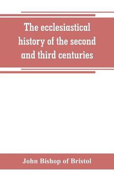 portada The ecclesiastical history of the second and third centuries: illustrated from the writings of Tertullian (en Inglés)