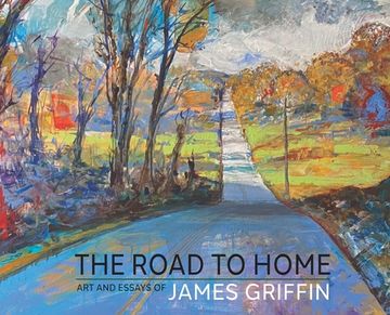 portada The Road to Home, Art and Essays of James Griffin (en Inglés)