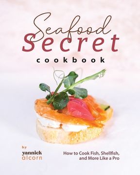 portada Seafood Secret Cookbook: How to Cook Fish, Shellfish, and More Like a Pro