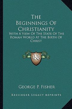 portada the beginnings of christianity: with a view of the state of the roman world at the birth of christ (in English)