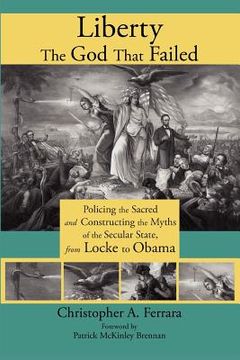 portada liberty, the god that failed: policing the sacred and constructing the myths of the secular state, from locke to obama (in English)