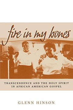 portada Fire in my Bones: Transcendence and the Holy Spirit in African American Gospel (Contemporary Ethnography) (en Inglés)