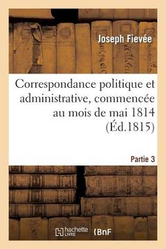 portada Correspondance Politique Et Administrative, Commencée Au Mois de Mai 1814. 3e Partie (in French)