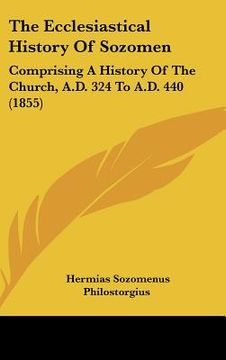 portada the ecclesiastical history of sozomen: comprising a history of the church, a.d. 324 to a.d. 440 (1855) (en Inglés)