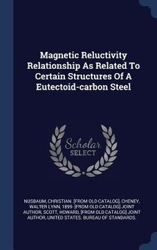 portada Magnetic Reluctivity Relationship As Related To Certain Structures Of A Eutectoid-carbon Steel (in English)