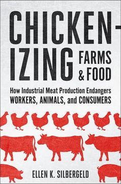 portada Chickenizing Farms and Food: How Industrial Meat Production Endangers Workers, Animals, and Consumers