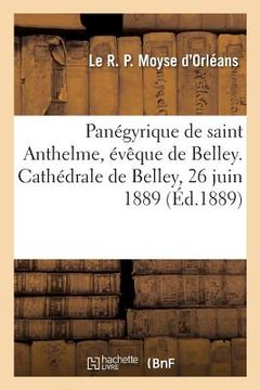 portada Panégyrique de Saint Anthelme, Évêque de Belley. Cathédrale de Belley, 26 Juin 1889 (en Francés)