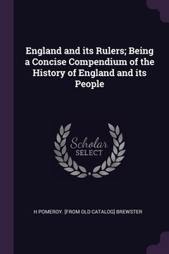 portada England and its Rulers; Being a Concise Compendium of the History of England and its People (en Inglés)