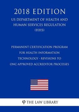 portada Permanent Certification Program for Health Information Technology - Revisions to Onc-Approved Accreditor Processes (Us Department of Health and Human (en Inglés)