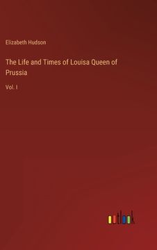 portada The Life and Times of Louisa Queen of Prussia: Vol. I (en Inglés)