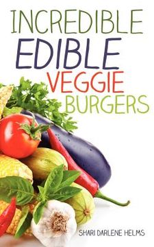 portada incredible edible veggie burgers (en Inglés)