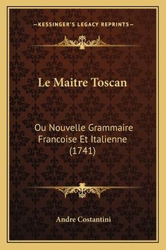 portada Le Maitre Toscan: Ou Nouvelle Grammaire Francoise Et Italienne (1741) (in English)