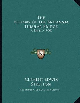 portada the history of the britannia tubular bridge: a paper (1900) (en Inglés)