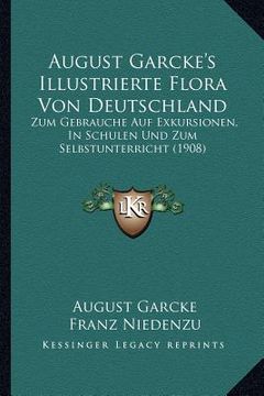 portada August Garcke's Illustrierte Flora Von Deutschland: Zum Gebrauche Auf Exkursionen, In Schulen Und Zum Selbstunterricht (1908) (en Alemán)