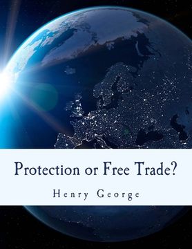 portada Protection or Free Trade? (Large Print Edition): An Examination of the Tariff Question, with Especial Regard to the Interests of Labor (en Inglés)