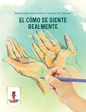 portada El Cómo se Siente Realmente: Estrés Adulto Alivio Edición de Libro de Colorear (in Spanish)