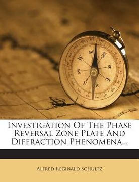 portada Investigation of the Phase Reversal Zone Plate and Diffraction Phenomena... (en Inglés)